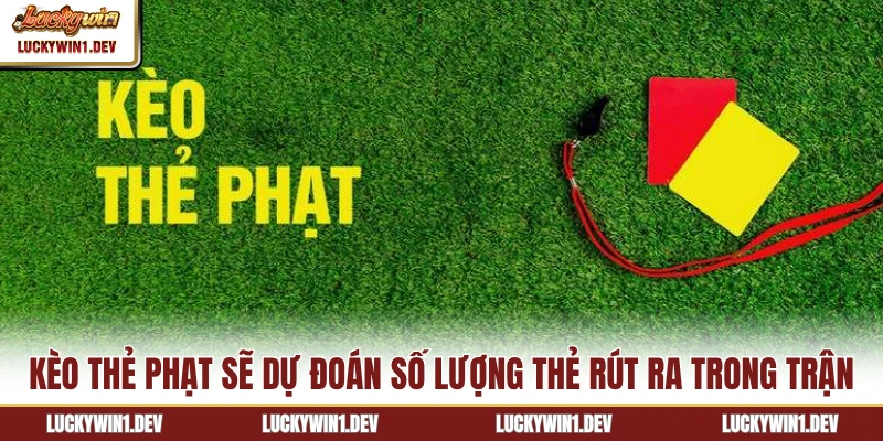 Kèo thẻ phạt sẽ dự đoán số lượng thẻ rút ra trong trận