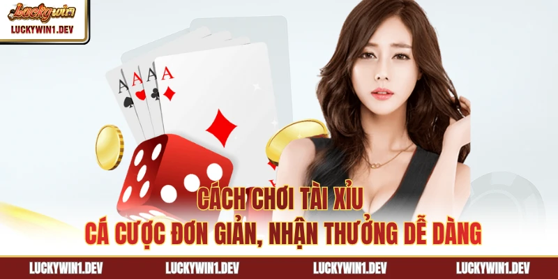 Cách Chơi Tài Xỉu - Cá Cược Đơn Giản, Nhận Thưởng Dễ Dàng